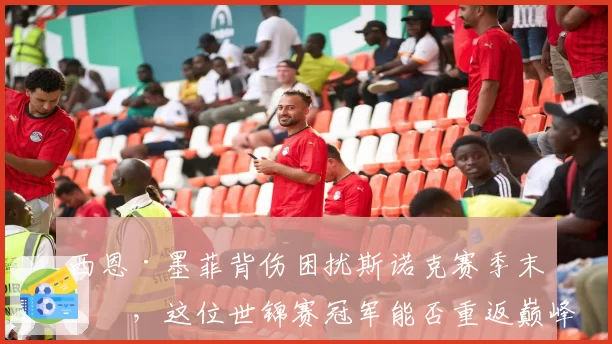 西恩·墨菲背伤困扰斯诺克赛季末段，这位世锦赛冠军能否重返巅峰？