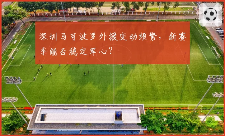 深圳马可波罗外援变动频繁,新赛季能否稳定军心?